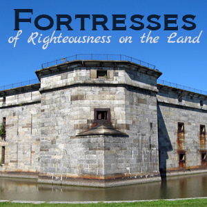 Fortresses of Righteousness on the Land